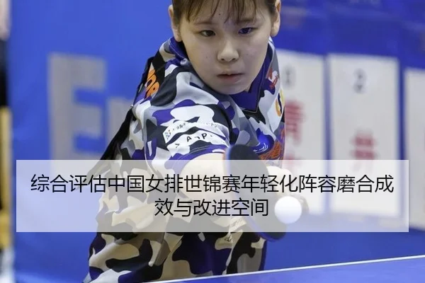 zong-he-ping-gu-zhong-guo-nv-pai-shi-jin-sai-nian-qing-hua-zhen-rong-mo-he-cheng-xiao-yu-gai-jin-kong-jian-2-982.jpg